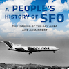 A People's History of SFO: The Making of the Bay Area and an Airport by Eric Porter