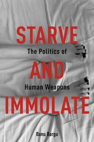 Starve and Immolate by Banu Bargu